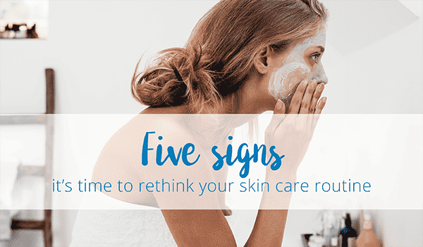 5 signs it's time to rethink your skincare routine.
