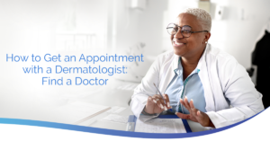 Headshot of How to Get an Appointment with a Dermatologist: Find a Doctor